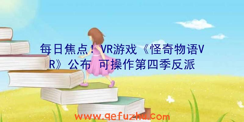 每日焦点！VR游戏《怪奇物语VR》公布